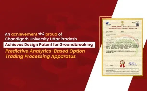 An achievement to be proud of - Chandigarh University Uttar Pradesh, Achieves Design Patent for Groundbreaking Predictive Analytics-Based Option Trading Processing Apparatus