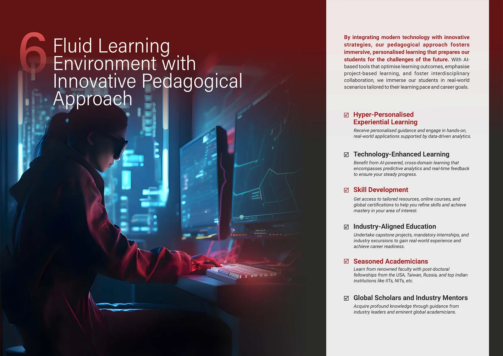 CU Edge 6: Fluid Learning Environment with Innovative Pedagogical Approach. Hyper-personalised experiential learning, technology-enhanced learning, skill development, industry-aligned education, seasoned academicians, and global scholars and industry mentors.